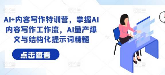 AI+内容写作特训营，掌握AI内容写作工作流，AI量产爆文与结构化提示词精髓-菜菜资源汇-优质互联网资源分享