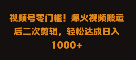 视频号零门槛，爆火视频搬运后二次剪辑，轻松达成日入 1k+-菜菜资源汇-优质互联网资源分享
