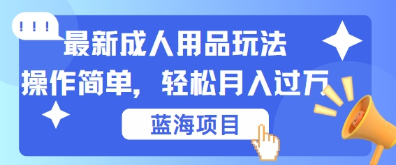 最新成人用品项目玩法，操作简单，动动手，轻松日入几张-菜菜资源汇-优质互联网资源分享