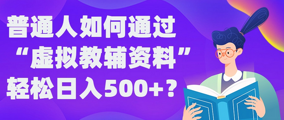 普通人如何通过“虚拟教辅”资料轻松日入500+?揭秘稳定玩法-菜菜资源汇-优质互联网资源分享