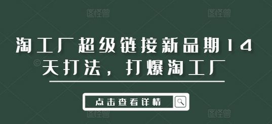 淘工厂超级链接新品期14天打法，打爆淘工厂-菜菜资源汇-优质互联网资源分享