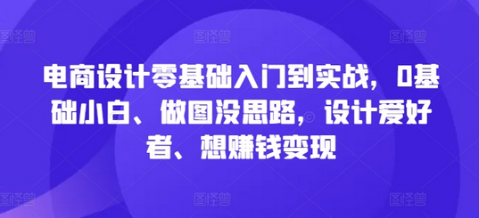 电商设计零基础入门到实战，0基础小白、做图没思路，设计爱好者、想赚钱变现-菜菜资源汇-优质互联网资源分享