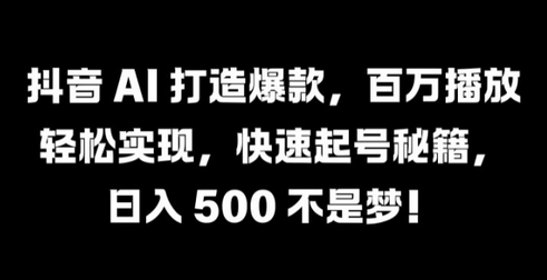 抖音 AI 打造爆款，百万播放轻松实现，快速起号秘籍-菜菜资源汇-优质互联网资源分享
