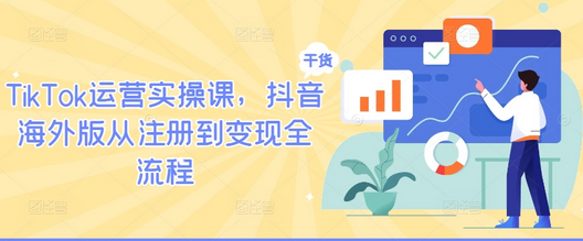 TikTok运营实操课，抖音海外版从注册到变现全流程-菜菜资源汇-优质互联网资源分享