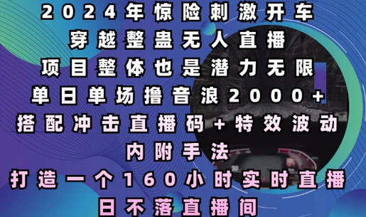 2024年惊险刺激开车穿越整蛊无人直播，单日单场撸音浪2000+，打造一个160小时实时直播日不落直播间-菜菜资源汇-优质互联网资源分享