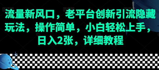 流量新风口，老平台创新引流隐藏玩法，操作简单，小白轻松上手，日入2张，详细教程-菜菜资源汇-优质互联网资源分享