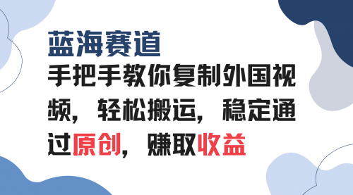 手把手教你复制外国视频，轻松搬运，蓝海赛道稳定通过原创-菜菜资源汇-优质互联网资源分享