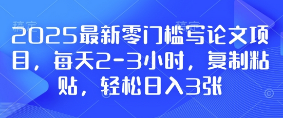 2025最新零门槛写论文项目，每天2-3小时，复制粘贴，轻松日入3张，附详细资料教程-菜菜资源汇-优质互联网资源分享