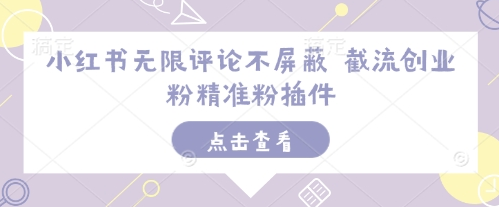 小红书无限评论不屏蔽 截流创业粉精准粉插件-菜菜资源汇-优质互联网资源分享
