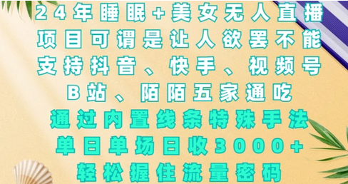 2024年睡眠+美女无人直播，通过内置线条特殊手法，单场日收3k+，轻松握住流量密码-菜菜资源汇-优质互联网资源分享
