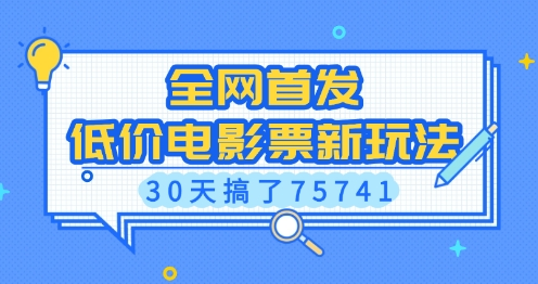 全网首发，低价电影票新玩法，已有人30天搞了75741-菜菜资源汇-优质互联网资源分享