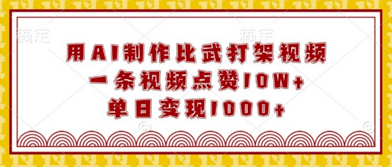 用AI制作比武打架视频，一条视频点赞10W+，单日变现1k-菜菜资源汇-优质互联网资源分享