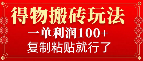 得物搬砖无门槛玩法，一单利润100+，无脑操作会复制粘贴就行-菜菜资源汇-优质互联网资源分享