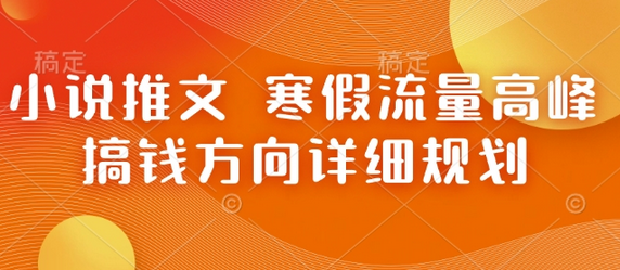 小说推文 寒假流量高峰 搞钱方向详细规划-菜菜资源汇-优质互联网资源分享