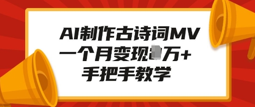 AI制作古诗词MV，一个月变现1W+，手把手教学-菜菜资源汇-优质互联网资源分享