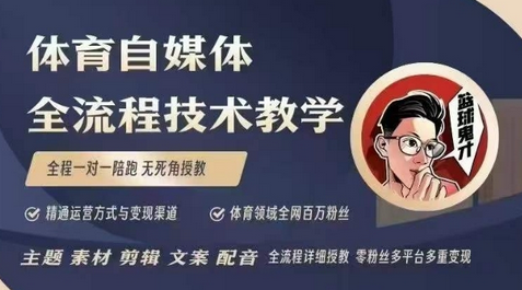 体育自媒体创作全流程讲解，百万大V带你全流程学习体育自媒体短视频文案创作、视频制作和账号运营-菜菜资源汇-优质互联网资源分享