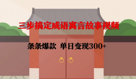 三步搞定成语寓言故事视频，条条爆款，单日变现300+-菜菜资源汇-优质互联网资源分享