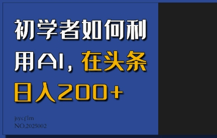 初学者如何利用AI，在头条日入200+-菜菜资源汇-优质互联网资源分享
