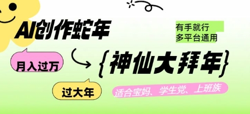 AI创作蛇年各路神仙大拜年，月入过万，有手就行，多平台通用！-菜菜资源汇-优质互联网资源分享