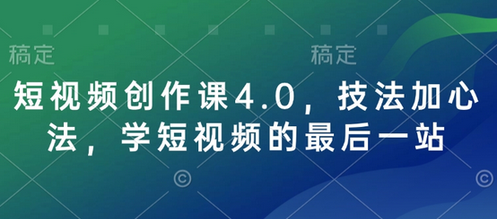 短视频创作课4.0，技法加心法，学短视频的最后一站-菜菜资源汇-优质互联网资源分享