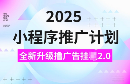 2025小程序推广计划，撸广告挂JI3.0玩法，日均5张-菜菜资源汇-优质互联网资源分享