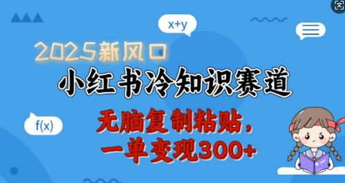 2025新风口，小红书冷知识赛道，无脑复制粘贴，一单变现300+-菜菜资源汇-优质互联网资源分享