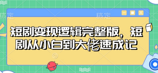 短剧变现逻辑完整版，短剧从小白到大佬速成记-菜菜资源汇-优质互联网资源分享
