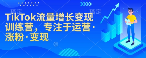 TikTok流量增长变现训练营，专注于运营·涨粉·变现-菜菜资源汇-优质互联网资源分享