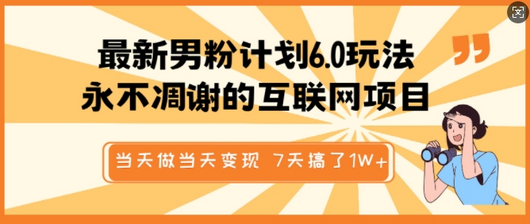 最新男粉计划6.0玩法，永不凋谢的互联网项目，当天做当天变现，视频包原创，7天搞了1个W-菜菜资源汇-优质互联网资源分享