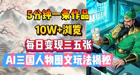 5分钟一条作品，10W+浏览，每日变现三五张，AI三国人物图文玩法揭秘-菜菜资源汇-优质互联网资源分享