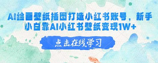 AI绘画壁纸插图打造小红书账号，新手小白靠AI小红书壁纸变现1W+-菜菜资源汇-优质互联网资源分享