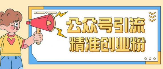 公众号引流创业粉玩法，0基础即可轻松掌握流量-菜菜资源汇-优质互联网资源分享