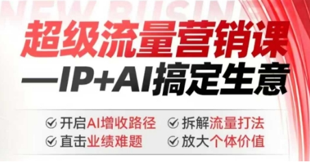 2025年超级流量营销课，IP+AI搞定生意，开启AI增收路径 直击业绩难题 拆解流量打法 放大个体价值-菜菜资源汇-优质互联网资源分享