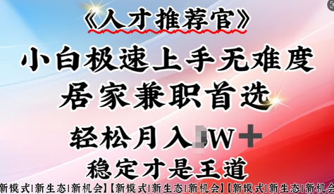 人才推荐官—小白轻松上手实操，居家兼职首选，一部手机即可-菜菜资源汇-优质互联网资源分享