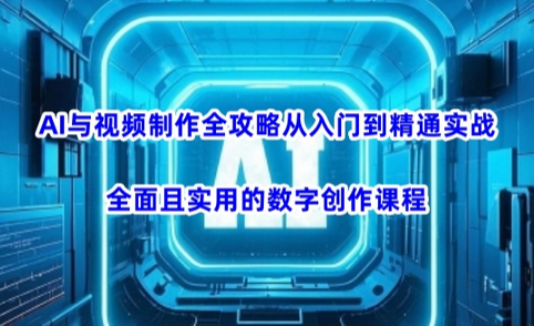 AI与视频制作全攻略从入门到精通实战，全面且实用的数字创作课程-菜菜资源汇-优质互联网资源分享