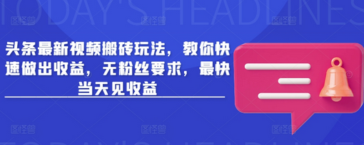 头条最新视频搬砖玩法，教你快速做出收益，无粉丝要求，最快当天见收益-菜菜资源汇-优质互联网资源分享