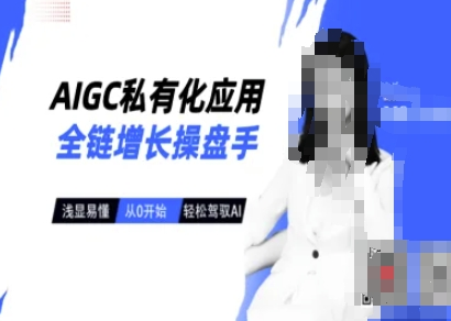 AIGC私有化应用全链增长操盘手，浅显易懂，从0开始轻松，驾驭AI-菜菜资源汇-优质互联网资源分享