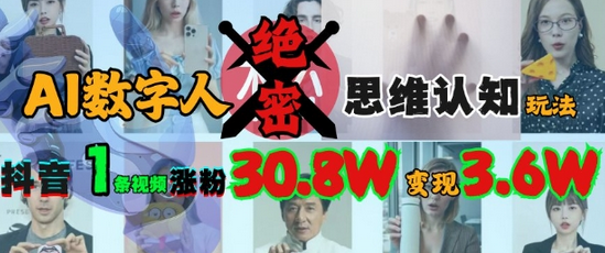AI数字人绝密思维认知玩法，抖音1条视频涨粉30.8W，变现过W-菜菜资源汇-优质互联网资源分享