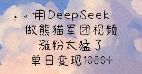 用DeepSeek做熊猫军团视频，涨粉太猛了，单日变现多张-菜菜资源汇-优质互联网资源分享