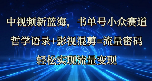 中视频新蓝海：哲学语录+影视混剪=流量密码，轻松实现流量变现-菜菜资源汇-优质互联网资源分享
