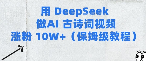 用Deepseek做AI古诗词视频涨粉10W+(保姆级教程)-菜菜资源汇-优质互联网资源分享