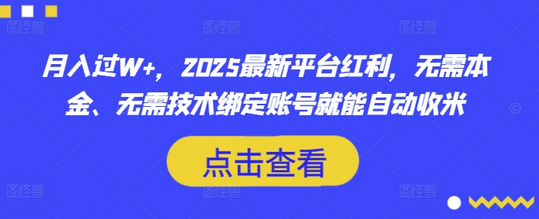 月入过W+，2025最新平台红利，无需本金、无需技术绑定账号就能自动收米-菜菜资源汇-优质互联网资源分享