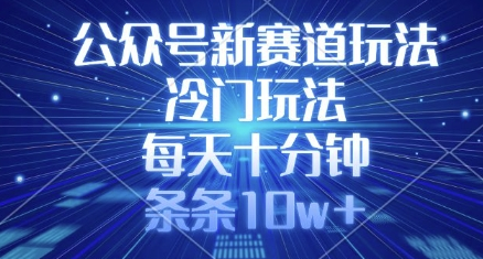 公众号新赛道玩法，冷门玩法，每天十分钟，条条10w+-菜菜资源汇-优质互联网资源分享