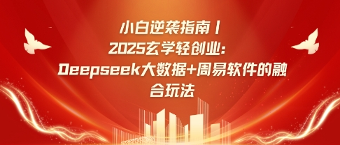 小白逆袭指南，2025玄学轻创业：Deepseek大数据+周易算法的融合玩法-菜菜资源汇-优质互联网资源分享