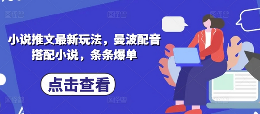 小说推文最新玩法，曼波配音搭配小说，条条爆单-菜菜资源汇-优质互联网资源分享