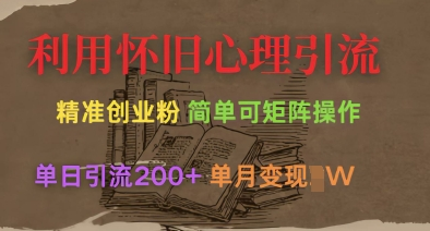 利用怀旧心理，引流创业粉，简单可矩阵操作，单日引流200+，月变现过W-菜菜资源汇-优质互联网资源分享
