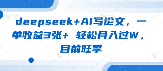 deepseek+AI写论文，一单收益3张+ 轻松月入过W，目前旺季-菜菜资源汇-优质互联网资源分享