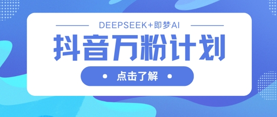 抖音万粉计划，利用DeepSeek+即梦AI生成视频，快速涨到万粉-菜菜资源汇-优质互联网资源分享