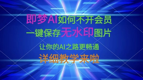 即梦AI如何不开会员，一键保存无水印图片，让你的AI之路更畅通，详细教学来啦-菜菜资源汇-优质互联网资源分享