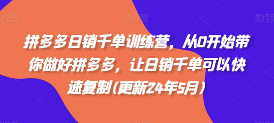 拼多多日销千单训练营，从0开始带你做好拼多多，让日销千单可以快速复制(更新25年3月)-菜菜资源汇-优质互联网资源分享